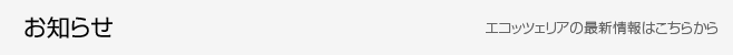 お知らせ、エコッツェリアの最新情報はこちらから